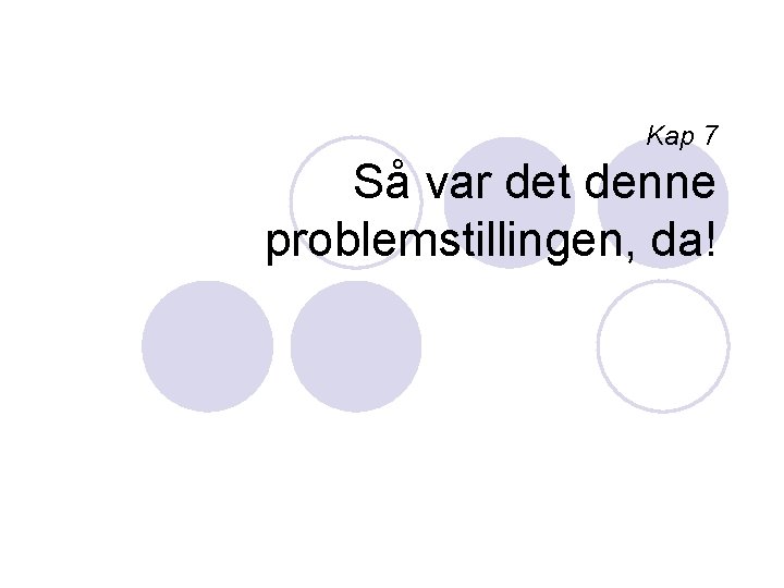 Kap 7 Så var det denne problemstillingen, da! 