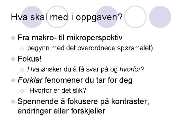 Hva skal med i oppgaven? l Fra ¡ makro- til mikroperspektiv begynn med det