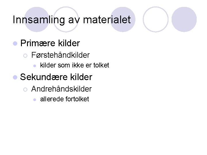 Innsamling av materialet l Primære ¡ kilder Førstehåndkilder l kilder som ikke er tolket