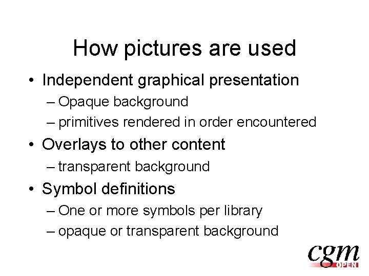 How pictures are used • Independent graphical presentation – Opaque background – primitives rendered