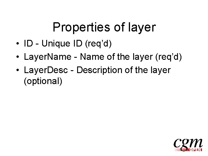 Properties of layer • ID - Unique ID (req’d) • Layer. Name - Name