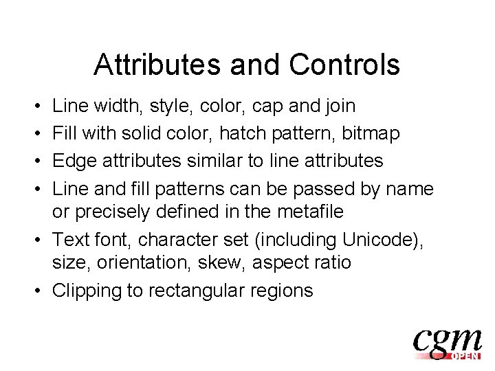 Attributes and Controls • • Line width, style, color, cap and join Fill with
