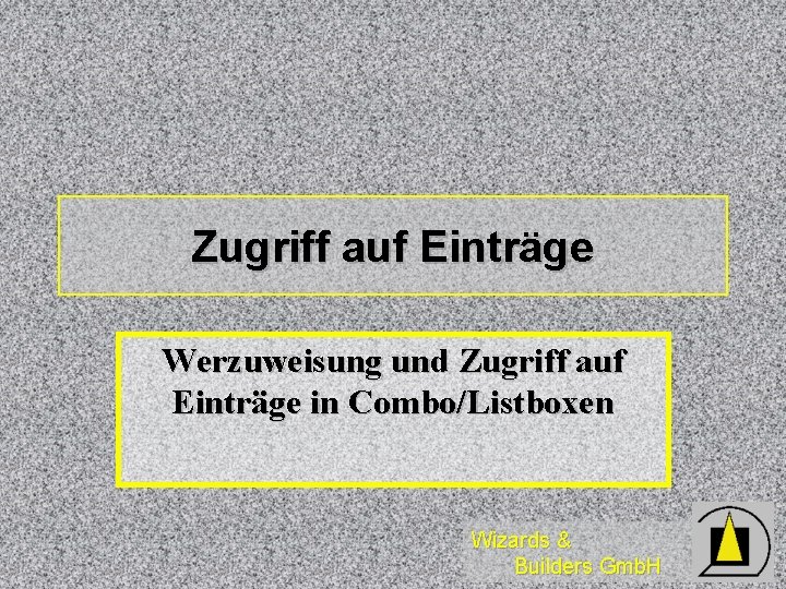 Zugriff auf Einträge Werzuweisung und Zugriff auf Einträge in Combo/Listboxen Wizards & Builders Gmb.