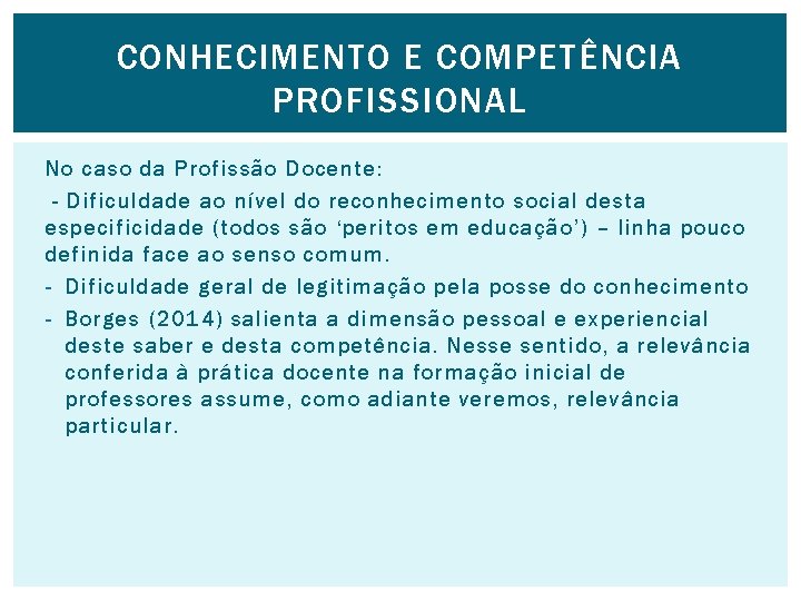 CONHECIMENTO E COMPETÊNCIA PROFISSIONAL No caso da Profissão Docente: - Dificuldade ao nível do