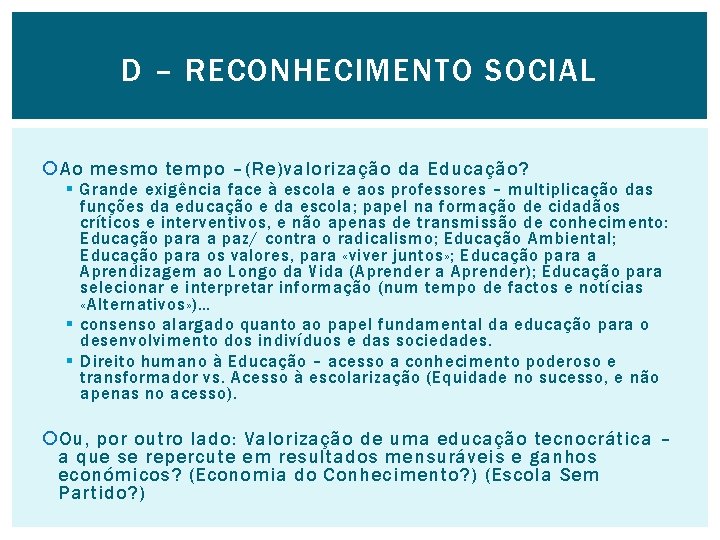 D – RECONHECIMENTO SOCIAL Ao mesmo tempo –(Re)valorização da Educação? § Grande exigência face