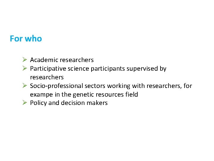 For who Ø Academic researchers Ø Participative science participants supervised by researchers Ø Socio-professional