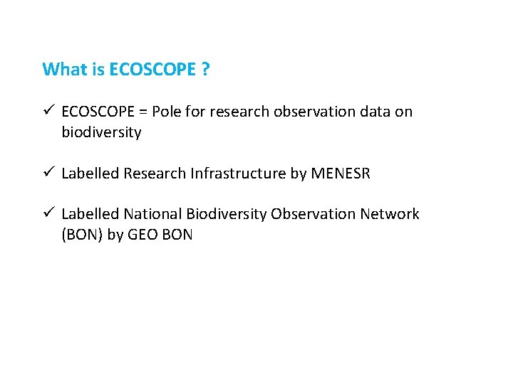 What is ECOSCOPE ? ü ECOSCOPE = Pole for research observation data on biodiversity