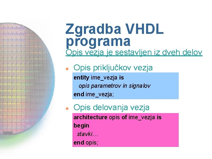 Zgradba VHDL programa Opis vezja je sestavljen iz dveh delov n Opis priključkov vezja