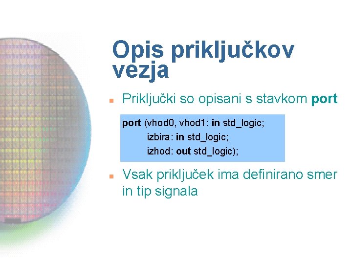 Opis priključkov vezja n Priključki so opisani s stavkom port (vhod 0, vhod 1: