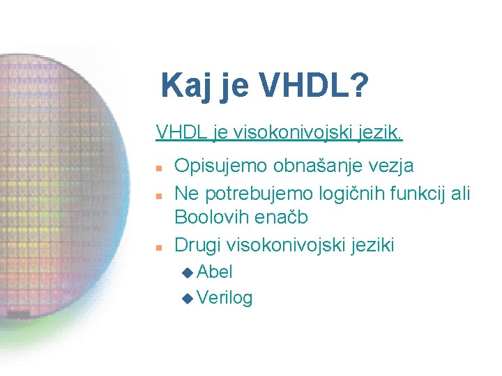 Kaj je VHDL? VHDL je visokonivojski jezik. n n n Opisujemo obnašanje vezja Ne