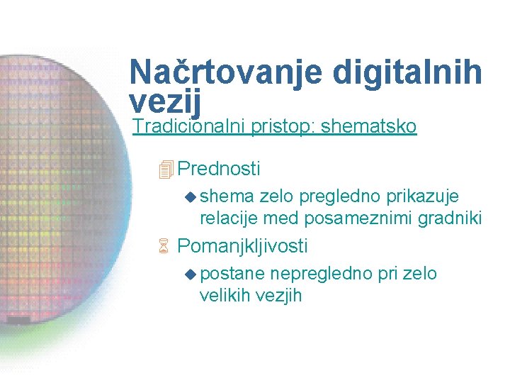 Načrtovanje digitalnih vezij Tradicionalni pristop: shematsko 4 Prednosti u shema zelo pregledno prikazuje relacije