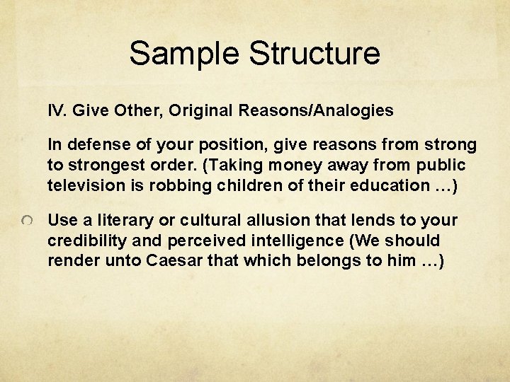 Sample Structure IV. Give Other, Original Reasons/Analogies In defense of your position, give reasons Sample Structure IV. Give Other, Original Reasons/Analogies In defense of your position, give reasons
