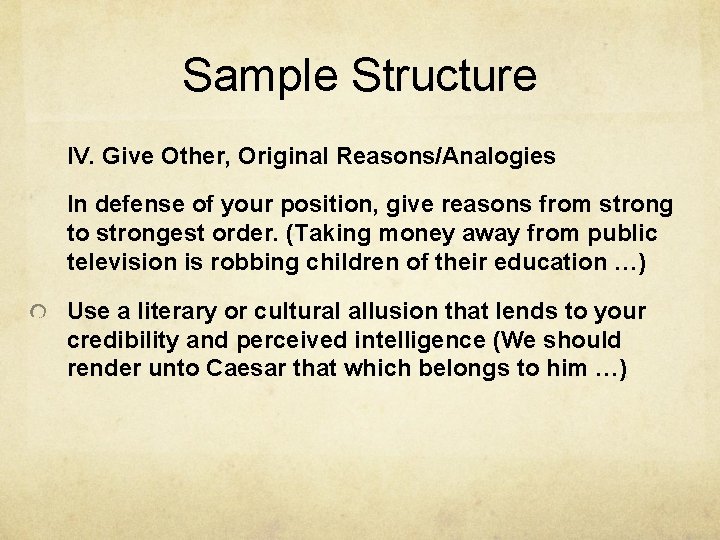 Sample Structure IV. Give Other, Original Reasons/Analogies In defense of your position, give reasons