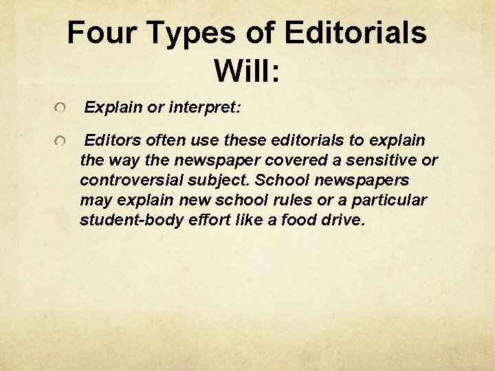 Four Types of Editorials Will: Explain or interpret: Editors often use these editorials to