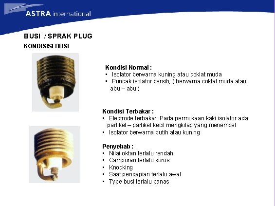 BUSI / SPRAK PLUG KONDISISI BUSI Kondisi Normal : • Isolator berwarna kuning atau
