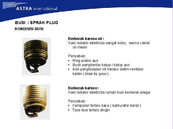 BUSI / SPRAK PLUG KONDISISI BUSI Berkerak karena oli : Kaki isolator elektroda sangat