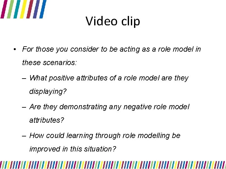 Video clip • For those you consider to be acting as a role model Video clip • For those you consider to be acting as a role model