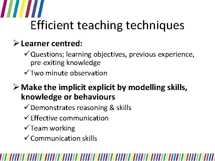 Efficient teaching techniques Ø Learner centred: ü Questions; learning objectives, previous experience, pre-exiting knowledge Efficient teaching techniques Ø Learner centred: ü Questions; learning objectives, previous experience, pre-exiting knowledge