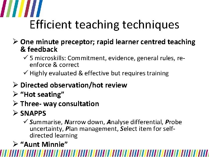Efficient teaching techniques Ø One minute preceptor; rapid learner centred teaching & feedback ü