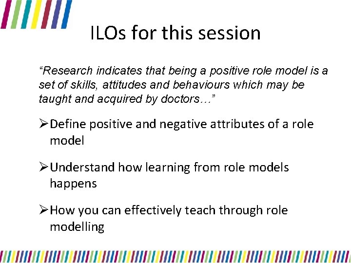 ILOs for this session “Research indicates that being a positive role model is a