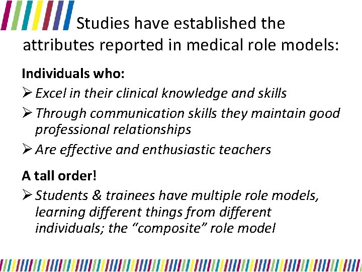 Studies have established the attributes reported in medical role models: Individuals who: Ø Excel