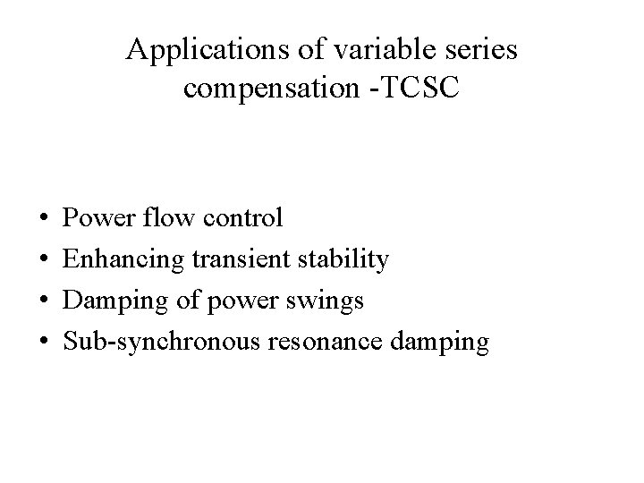 Applications of variable series compensation -TCSC • • Power flow control Enhancing transient stability