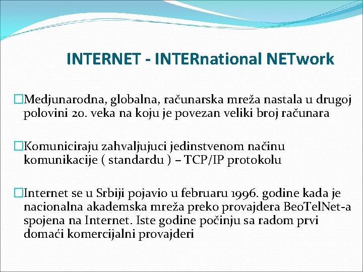 INTERNET - INTERnational NETwork �Medjunarodna, globalna, računarska mreža nastala u drugoj polovini 20. veka