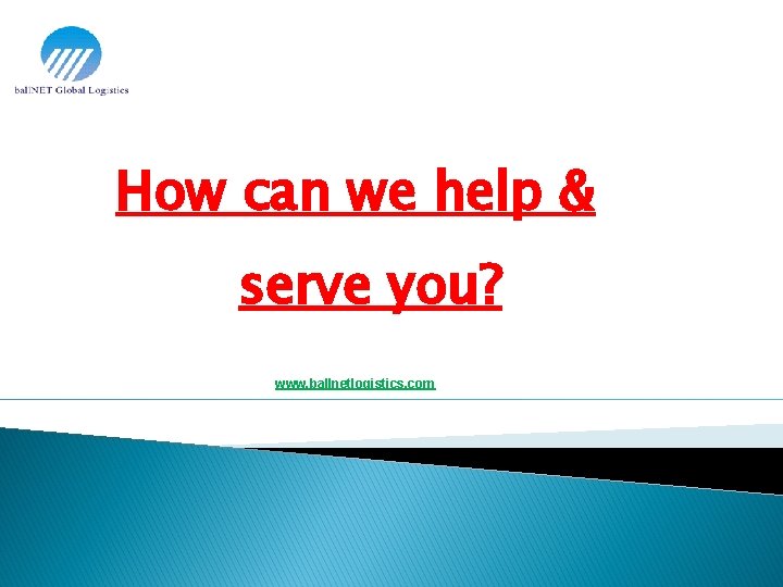 How can we help & serve you? www. ballnetlogistics. com 