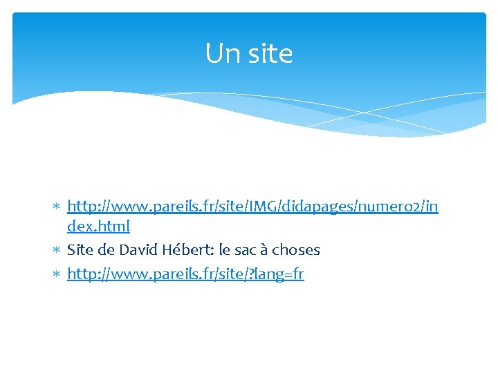 Un site http: //www. pareils. fr/site/IMG/didapages/numero 2/in dex. html Site de David Hébert: le