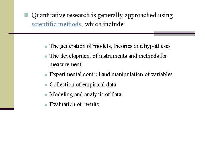 n Quantitative research is generally approached using scientific methods, which include: n n The
