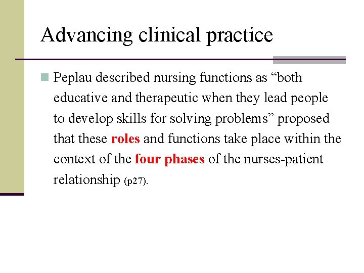 Advancing clinical practice n Peplau described nursing functions as “both educative and therapeutic when