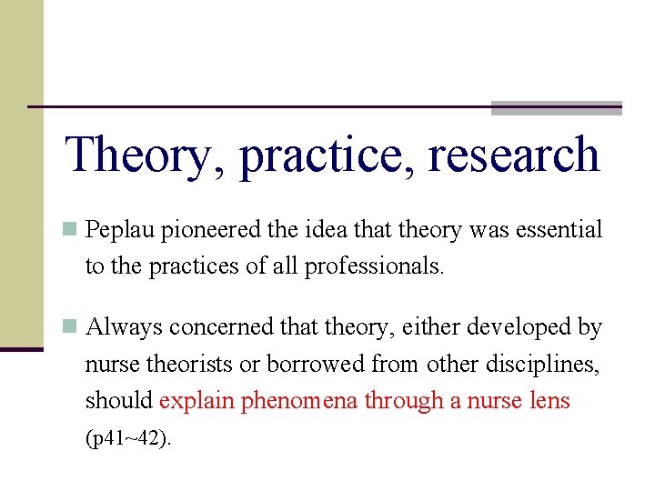 Theory, practice, research n Peplau pioneered the idea that theory was essential to the