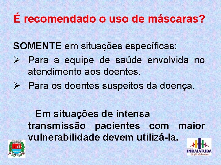 É recomendado o uso de máscaras? SOMENTE em situações específicas: Ø Para a equipe