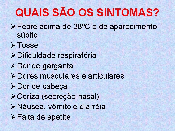 QUAIS SÃO OS SINTOMAS? Ø Febre acima de 38ºC e de aparecimento súbito Ø