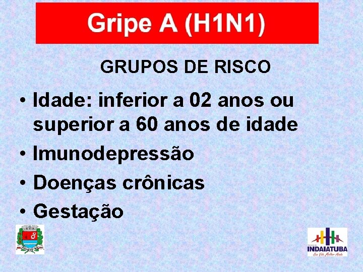 GRUPOS DE RISCO • Idade: inferior a 02 anos ou superior a 60 anos
