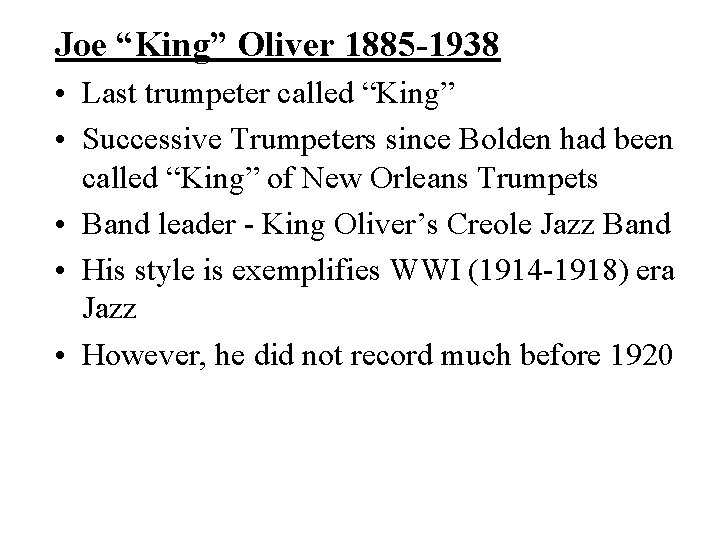 Joe “King” Oliver 1885 -1938 • Last trumpeter called “King” • Successive Trumpeters since