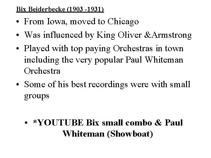 Bix Beiderbecke (1903 -1931) • From Iowa, moved to Chicago • Was influenced by