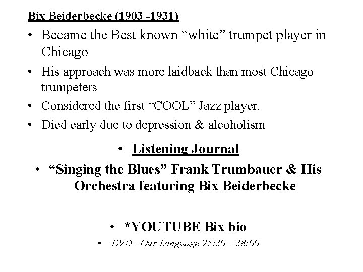 Bix Beiderbecke (1903 -1931) • Became the Best known “white” trumpet player in Chicago