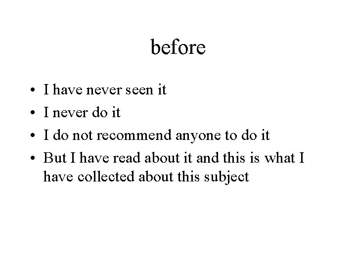 before • • I have never seen it I never do it I do