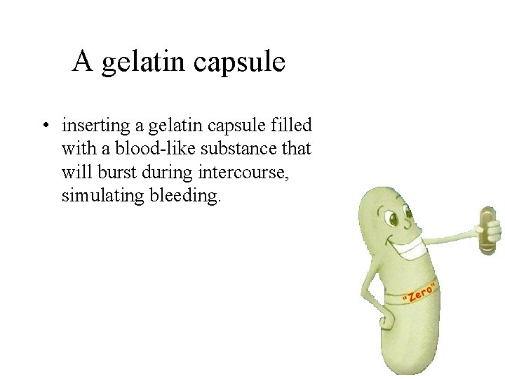 A gelatin capsule • inserting a gelatin capsule filled with a blood-like substance that