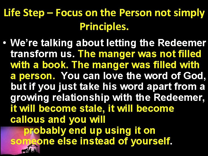 Life Step – Focus on the Person not simply Principles. • We’re talking about