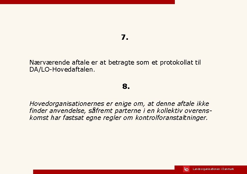 7. Nærværende aftale er at betragte som et protokollat til DA/LO-Hovedaftalen. 8. Hovedorganisationernes er