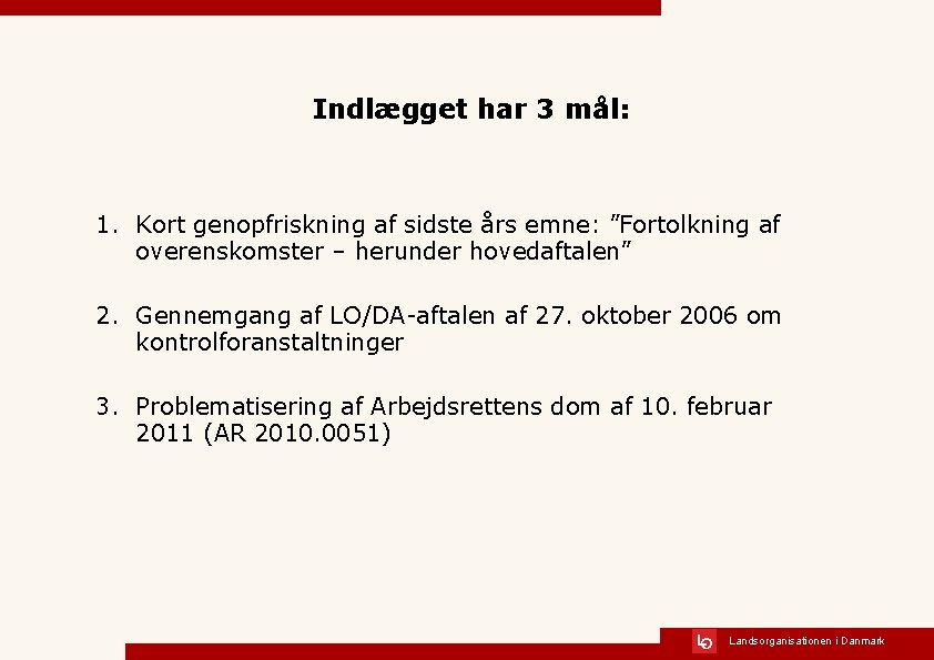 Indlægget har 3 mål: 1. Kort genopfriskning af sidste års emne: ”Fortolkning af overenskomster