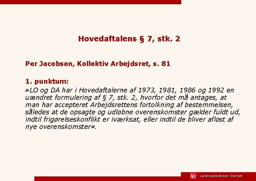 Hovedaftalens § 7, stk. 2 Per Jacobsen, Kollektiv Arbejdsret, s. 81 1. punktum: »