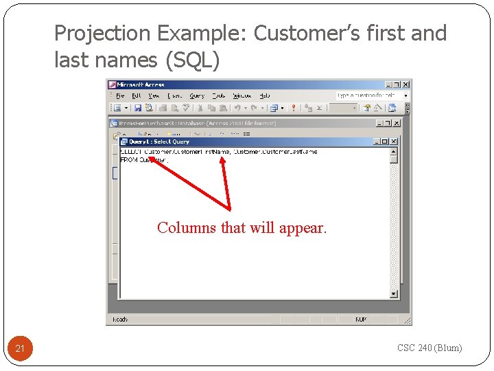 Projection Example: Customer’s first and last names (SQL) Columns that will appear. 21 CSC