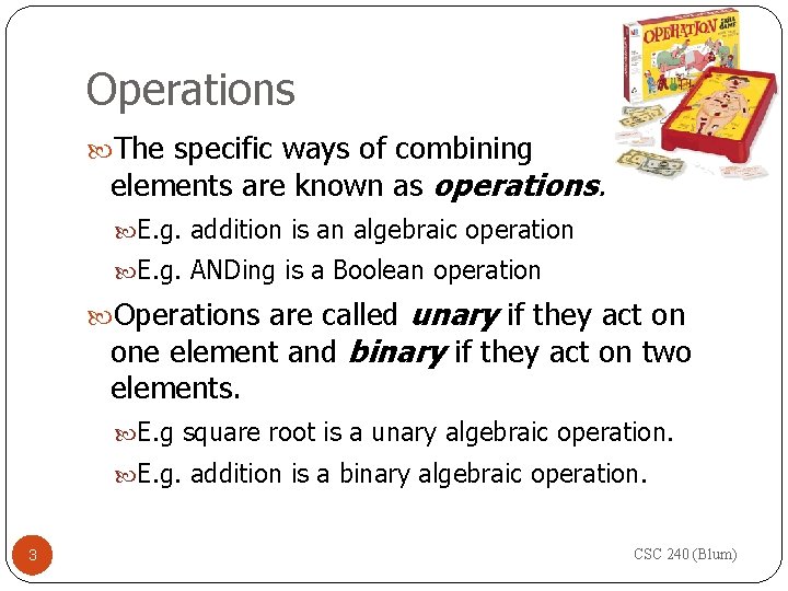 Operations The specific ways of combining elements are known as operations. E. g. addition