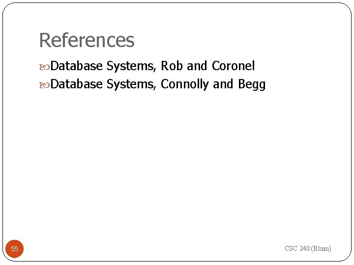 References Database Systems, Rob and Coronel Database Systems, Connolly and Begg 55 CSC 240