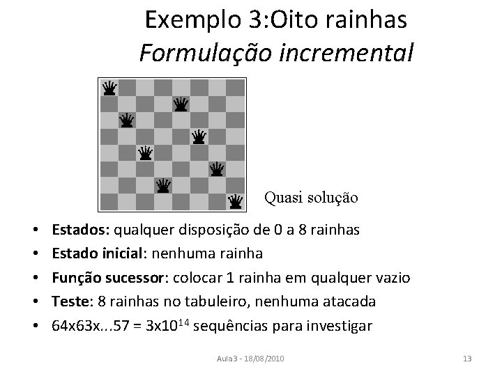 Exemplo 3: Oito rainhas Formulação incremental Quasi solução • • • Estados: qualquer disposição