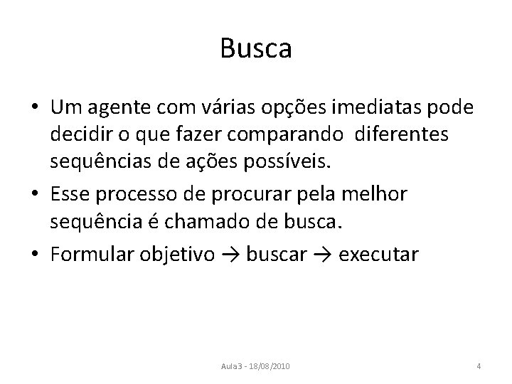 Busca • Um agente com várias opções imediatas pode decidir o que fazer comparando