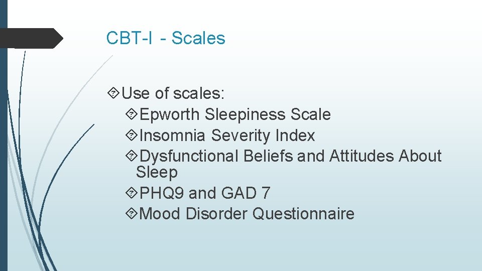 CBT-I - Scales Use of scales: Epworth Sleepiness Scale Insomnia Severity Index Dysfunctional Beliefs